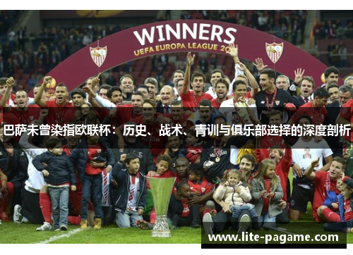 巴萨未曾染指欧联杯：历史、战术、青训与俱乐部选择的深度剖析