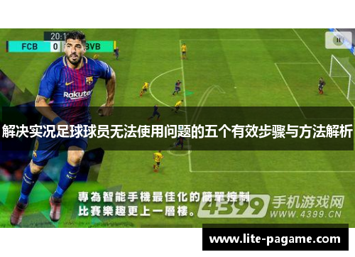 解决实况足球球员无法使用问题的五个有效步骤与方法解析