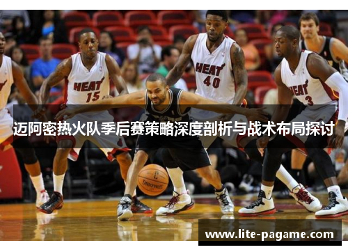 迈阿密热火队季后赛策略深度剖析与战术布局探讨