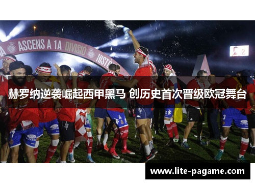 赫罗纳逆袭崛起西甲黑马 创历史首次晋级欧冠舞台